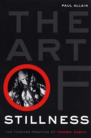The Art of Stillness : The Theater Practice of Tadashi Suzuki cover image