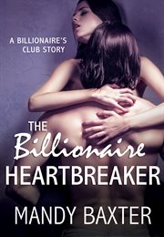 The Billionaire Heartbreaker : Billionaire's Club: Texas Heartthrobs cover image