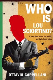 Who Is Lou Sciortino? : A Novel About Murder, the Movies, and Mafia Family Values cover image