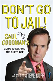 Don't Go to Jail! : Saul Goodman's Guide to Keeping the Cuffs Off cover image