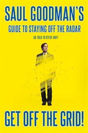 Get Off the Grid! : Saul Goodman's Guide to Staying Off the Radar cover image