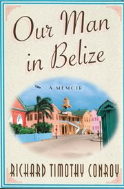 Our Man in Belize : A Memoir cover image