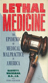 Lethal Medicine : The Epidemic Of Medical Malpractice In America cover image