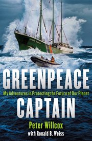 Greenpeace Captain : My Adventures in Protecting the Future of Our Planet cover image