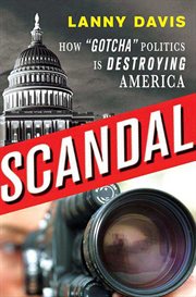 Scandal : How "Gotcha" Politics Is Destroying America cover image