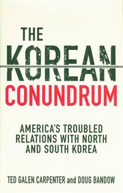 The Korean Conundrum : America's Troubled Relations with North and South Korea cover image