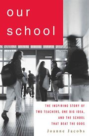 Our School : The Inspiring Story of Two Teachers, One Big Idea, and the School That Beat the Odds cover image