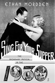 Sing for Your Supper : The Broadway Musical in the 1930s cover image