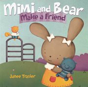 Mimi and Bear Make a Friend : Mimi and Bear cover image
