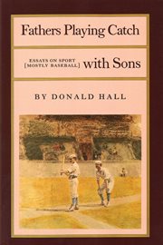 Fathers Playing Catch with Sons : Essays on Sport (Mostly Baseball) cover image