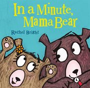 In a Minute, Mama Bear : Mama and Bella Bear cover image