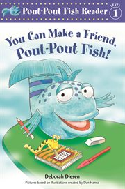 You Can Make a Friend, Pout-Pout Fish! : Pout-Pout Fish cover image