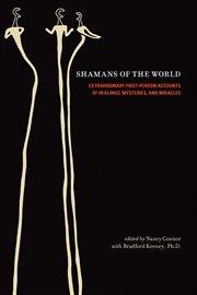 Shamans of the World : Extraordinary First-Person Accounts of Healings, Mysteries, and Miracles cover image