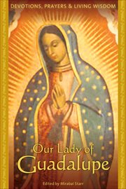 Our Lady of Guadalupe : Devotions, Prayers & Living Wisdom cover image