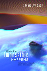 When the Impossible Happens : Adventures in Non-Ordinary Realities cover image