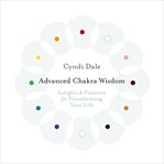 Advanced Chakra Wisdom : Insights and Practices for Transforming Your Life cover image