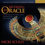 Becoming an Oracle : Connecting to the Divine Source for Information and Healing cover image