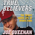 True believers: the tragic inner life of sports fans cover image