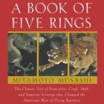 A book of five rings: the classic text of principles, craft, skill and samurai atrategy that changed the American way of doing business cover image