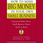 How to make big money in your own small business: [unexpected rules every small business owner needs to know] cover image