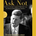 Ask not: the inauguration of John F. Kennedy and the speech that changed America cover image