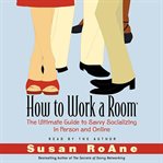 How to work a room: the ultimate guide to savvy socializing in person and online cover image