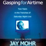 Gasping for airtime: [two years in the trenches of Saturday night live] cover image
