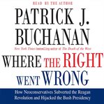 Where the right went wrong: [how neoconservatives subverted the Reagan revolution and hijacked the Bush presidency] cover image