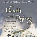 On death and dying: what the dying have to teach doctors, nurses, clergy, and their own family cover image