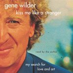 Kiss me like a stranger: [my search for love and art] cover image