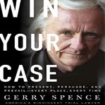 Win your case: [how to present, persuade, and prevail-- every place, every time] cover image