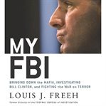 My FBI : bringing down the Mafia, investigating Bill Clinton, and fighting the War on Terror cover image