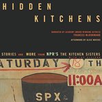 Hidden kitchens: stories and more from NPR's The Kitchen Sisters cover image