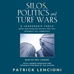 Silos, politics & turf wars: a leadership fable-- about destroying the barriers that turn colleagues into competitors cover image