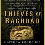 Thieves of Baghdad: [one marine's passion for ancient civilizations and the journey to recover the world's greatest stolen treasures] cover image