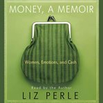 Money, a memoir: women, emotions, and cash cover image