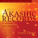 How to Read the Akashic Records : Accessing the Archive of the Soul and Its Journey cover image