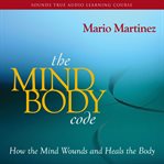 The Mind-Body Code : How the Mind Wounds and Heals the Body cover image