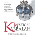 The Mystical Kabbalah : Judaism's Ancient System for Mystical Enlightenment through Meditation and Contemplation cover image