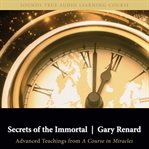 Secrets of the Immortal : Advanced Teachings from A Course in Miracles cover image