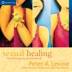 Sexual Healing : Transforming The Sacred Wound cover image