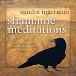 Shamanic Meditations : Guided Journeys for Insight, Vision, and Healing cover image