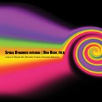 Spiral Dynamics Integral : Learn To Master The Memetic Codes Of Human Behavior cover image