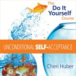 Unconditional Self-Acceptance : A Do-It-Yourself Course cover image