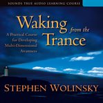 Waking From the Trance : A Practical Course for Developing Multi-Dimensional Awareness cover image