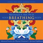Your Breathing Body, Volume 2 : Advanced Practices for Physical, Emotional, and Spiritual Fulfillment cover image