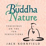Your Buddha Nature : Teachings on the Ten Perfections cover image