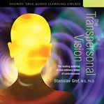 The Transpersonal Vision : The Healing Potential of Non-Ordinary States of Consciousness cover image