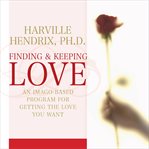 Finding and Keeping Love : An Imago-based Program For Getting The Love You Want cover image