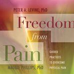 Freedom From Pain : Guided Practices to Overcome Physical Pain cover image